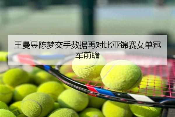王曼昱陈梦交手数据再对比亚锦赛女单冠军前瞻